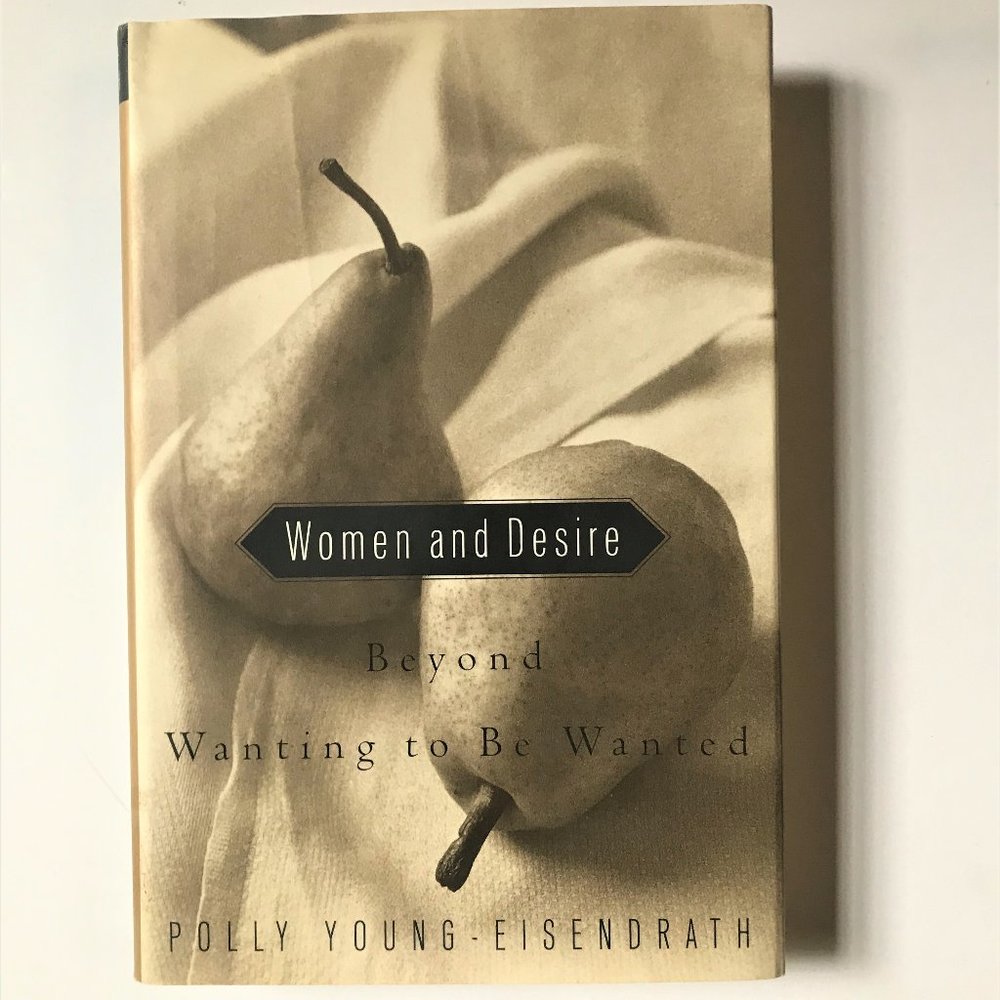 Women and Desire, Beyond Wanting to Be Wanted by Polly Young-Eisendrath